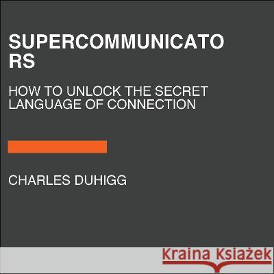 Supercommunicators: How to Unlock the Secret Language of Connection Charles Duhigg 9780593862063