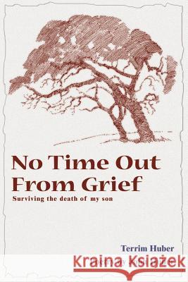 No Time Out from Grief: Surviving the Death of My Son Huber, Terri 9780595000760 Writers Club Press