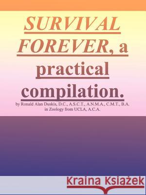 Survival Forever, a Practical Compilation Ronald Alan Duskis 9780595003747 iUniverse
