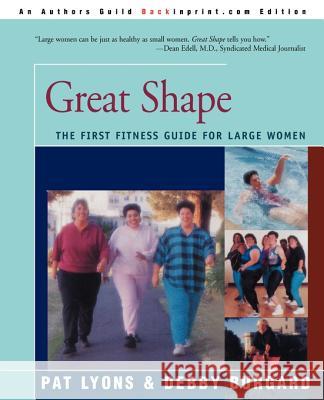 Great Shape: The First Fitness Guide for Large Women Lyons, Pat 9780595088836 iUniverse