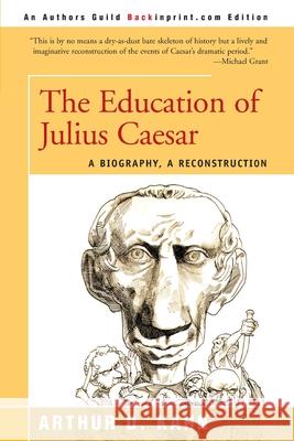 The Education of Julius Caesar: A Biography, a Reconstruction Kahn, Arthur D. 9780595089215 Backinprint.com