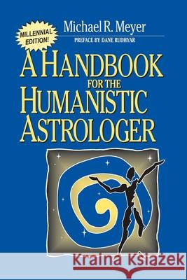 Handbook for the Humanistic Astrologer Michael R. Meyer Dane Rudhyar 9780595089352 iUniverse