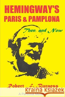 Hemingway's Paris and Pamplona, Then, and Now: A Personal Memoir Burgess, Robert F. 9780595089536 Writers Club Press