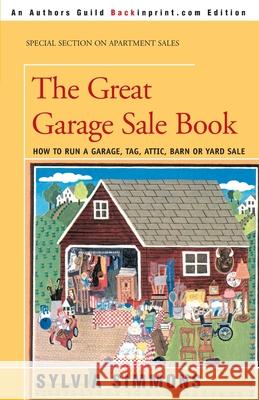 The Great Garage Sale Book: How to Run a Garage, Tag, Attic, Barn, or Yard Sale Simmons, Sylvia 9780595089574 Backinprint.com