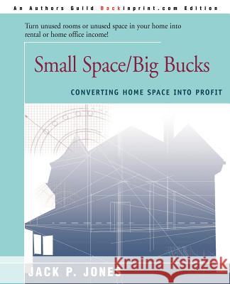 Small Space/Big Bucks: Converting Home Space Into Profits Jones, Jack Payne 9780595089871 Backinprint.com