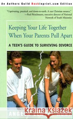 Keeping Your Life Together When Your Parents Pull Apart: A Teen's Guide to Surviving Divorce Hunt, Angela Elwell 9780595089994 Backinprint.com