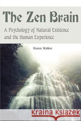 The Zen Brain: A Psychology of Natural Existence and the Human Experience Walker, Raven 9780595090853 Writers Club Press