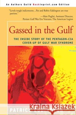 Gassed in the Gulf: The Inside Story of the Pentagon-CIA Cover-Up of Gulf War Syndrome Eddington, Patrick 9780595092017 Backinprint.com