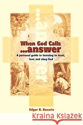 When God Calls...Answer: A Personal Guide to Learning to Trust, Love and Obey God Nazario, Edgar R. 9780595096435 Writer's Showcase Press