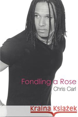 Fondling a Rose Chris Carl 9780595098903 Writer's Showcase Press