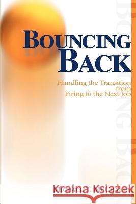 Bouncing Back: Handling the Transition from Firing to the Next Job McCraley, Michael T. 9780595099450 Writers Club Press