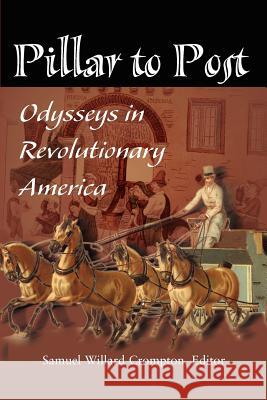Pillar to Post: Odysseys in Revolutionary America Crompton, Samuel Willard 9780595121052 Writer's Showcase Press