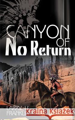 Canyon of No Return Larry V. Franklin 9780595127870 Authors Choice Press