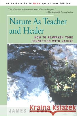 Nature as Teacher and Healer: How to Reawaken Your Connection with Nature Swan, James A. 9780595131228 Backinprint.com