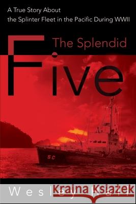 The Splendid Five: A True Story about the Splinter in the Pacific During WWII Hall, Wesley E. 9780595131969 Writers Club Press