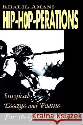 Hip-Hop-Perations: Surgical Essays and Poems for the Ghetto Mind Amani, Khalil 9780595137091 Writers Club Press