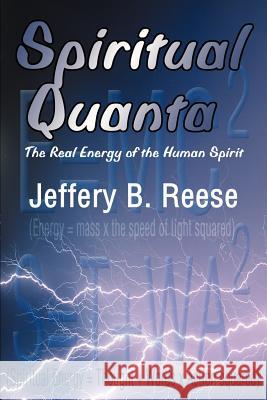 Spiritual Quanta: The Real Energy of the Human Spirit Reese, Jeffery B. 9780595139149 Writer's Showcase Press