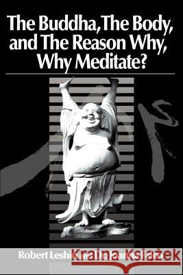 The Buddha the Body and the Reason Why?: Why Meditate? Leshin, Robert 9780595139163 Writer's Showcase Press