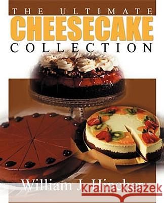 The Ultimate Cheesecake Collection William J. Hincher 9780595141456 Authors Choice Press