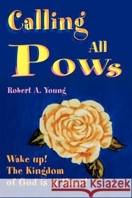 Calling All POWs: Wake Up! the Kingdom of God is at Hand! Young, Robert a. 9780595148974 Writer's Showcase Press