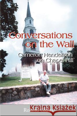 Conversations on the Wall: Cameron Henderson on Chapel Hill Giduz, Roland 9780595152650 Writers Club Press