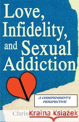 Love, Infidelity, and Sexual Addiction: A Codependent's Perspective Adams, Christine A. 9780595159000 Authors Choice Press