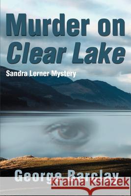 Murder on Clear Lake George W., Jr. Barclay 9780595159376 Writer's Showcase Press