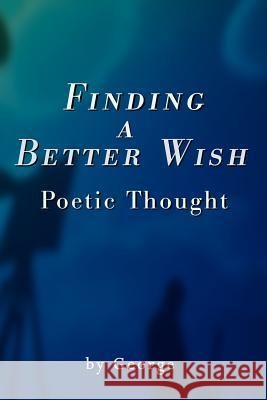 Finding a Better Wish: Poetic Thought George 9780595162345