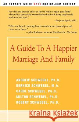 A Guide to a Happier Marriage and Family Andrew Schwebel Milton Schwebel Robert Schwebel 9780595166237 Backinprint.com