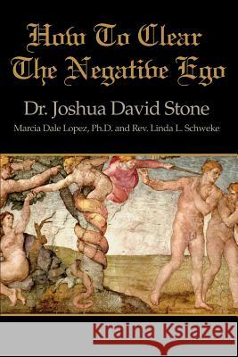 How to Clear the Negative Ego Joshua David Stone Marcia Dale Lopez Linda L. Schweke 9780595169320 Writers Club Press