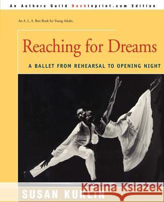 Reaching for Dreams: A Ballet from Rehearsal to Opening Night Kuklin, Susan 9780595170814 Backinprint.com