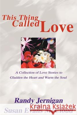 This Thing Called Love: A Collection of Love Stories to Gladden the Heart and Warm the Soul Jernigan, Randy 9780595171125 Writers Club Press