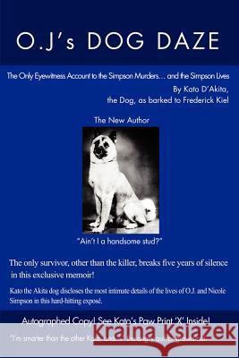 O.J.'s Dog Daze: The Only Eyewitness Account to the Simpson Murders...and the Simpson Lives D'Akita, Kato 9780595173549 Writer's Showcase Press