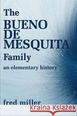 The Bueno de Mesquita Family: An Elementary History Miller, Fred 9780595175246 Authors Choice Press