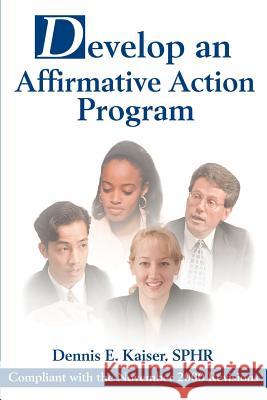 Develop an Affirmative Action Program: Compliant with the November 2000 Revisions Kaiser, Dennis E. 9780595177516 Writers Club Press