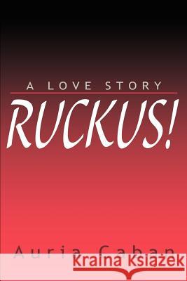 Ruckus!: A Love Story Caban, Auria E. 9780595178230 Writers Club Press