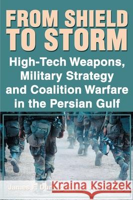 From Shield to Storm: High-Tech Weapons, Military Strategy, and Coalition Warfare in the Persian Gulf Dunnigan, James F. 9780595178735 Authors Choice Press
