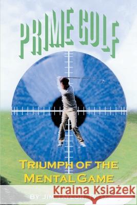Prime Golf: Triumph of the Mental Game Taylor, Jim 9780595179046 Writers Club Press