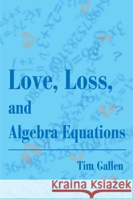 Love, Loss, and Algebra Equations Tim Gallen Gary Mangin 9780595179732 Writers Club Press