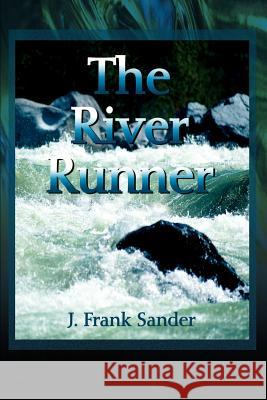 The River Runner J. Frank Sander 9780595180899