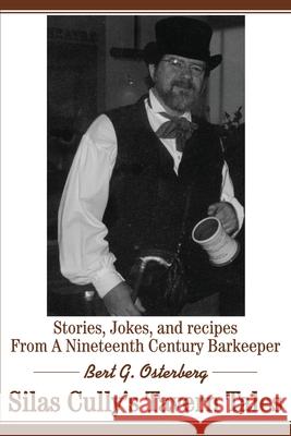 Silas Cully's Tavern Tales: Stories, Jokes, and Recipes from a Nineteenth Century Barkeeper Osterberg, Bert G. 9780595182978