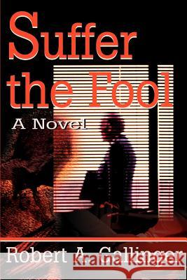 Suffer the Fool Robert A. Gallinger 9780595183784 Writers Club Press