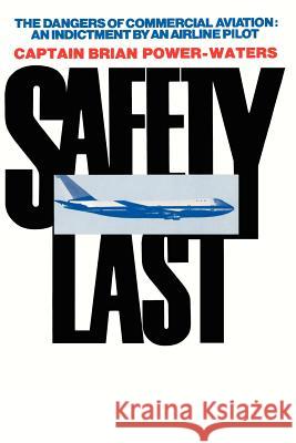 Safety Last: The Dangers of Commercial Aviation: An Indictment by an Airline Pilot Captain Brian Power-Waters 9780595186938 iUniverse
