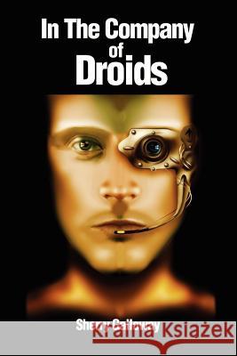 In the Company of Droids Sherry Galloway 9780595187652 Authors Choice Press