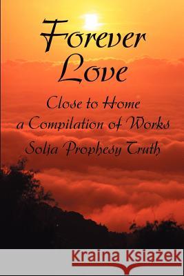 Forever Love: Close to Home a Compilation of Works Prophesy, Solja 9780595187836 Writers Club Press