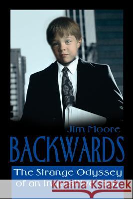 Backwards: The Strange Odyssey of an Inquisitive Man Moore, Jim 9780595189380 Authors Choice Press
