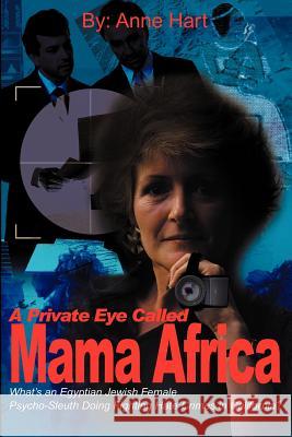A Private Eye Called Mama Africa: What's an Egyptian Jewish Female Psycho-Sleuth Doing Fighting Hate Crimes in California? Hart, Anne 9780595189403 Authors Choice Press