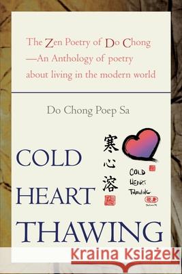 Cold Heart Thawing: The Zen Poetry of Do Chong--An Anthology of Poetry about Living in the Modern World Sa, Do Chong Poep 9780595189724 Writers Club Press