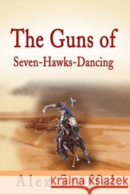 The Guns of Seven-Hawks-Dancing Alex Stoffel 9780595191550 Writers Club Press