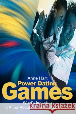 Power Dating Games: What's Important to Know about the Person You'll Marry Hart, Anne 9780595191864 Authors Choice Press